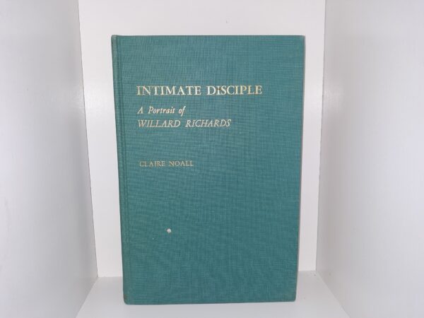 Intimate Disciple: A Portrait of Willard Richards (1957) ~ by Claire Noall --- Hardbound