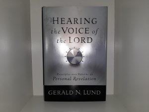 Hearing the Voice of the Lord: Principles and Patterns of Personal Revelation (2007) ~ by Gerald N. Lund