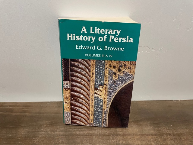 2002 ~ A Literary History of Persia ~ Edward G. Browne ~ Volumes III & IV