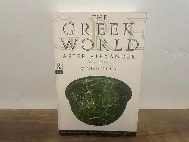 2000 ~ The Greek World After Alexander 323-30 BC ~ Graham Shipley