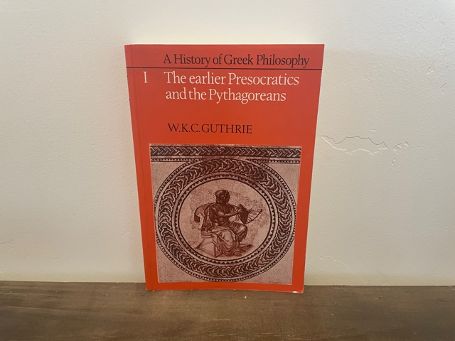 1985 ~ A History of Greek Philosophy ~ The Earlier Presocratics and the Pythagoreans ~ W. K. C. Guthrie
