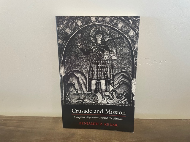 1988 ~ Crusade and Mission ~ European Approaches Toward the Muslims ~ Benjamin Z. Kedar