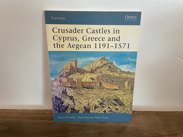 2007 ~ Crusader Castles in Cyprus, Greece and the Aegean 1191-1571 ~ David Nicolle
