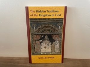 2007 ~ The Hidden Tradition of the Kingdom of God ~ Margaret Barker