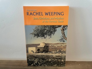 2007 ~ Rachel Weeping ~ Jews, Christians, and Muslims at the Fortress Tomb