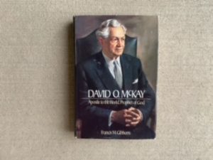 1986- David O.McKay: Apostle to the World, Prophet of God- Francis M. Gibbons