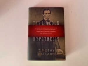 2014 — The Lincoln Hypothesis ~ A Modern-Day Abolitionist Investigates the Possible Connection Between Joseph Smith, The Book of Mormon, and Abraham Lincoln — Timothy Ballad