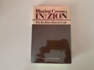 1982- Blazing Crosses in Zion:The Ku Klux Klan in Utah- Larry R. Gerland