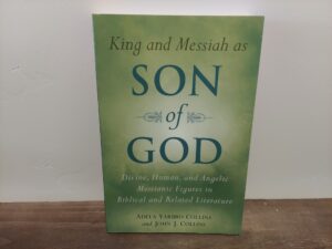 2008 ~ Adela Yarbro Collins and John J. Collins ~ King and Messiah as Son of God ~ Divine, Human, and Angelic Messianic Figures in Biblical and Related Literature