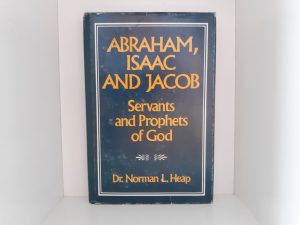 Abraham, Isaax and Jacob: Servants and Prophets of God (1986) ~ by Dr. Norman L. Heap