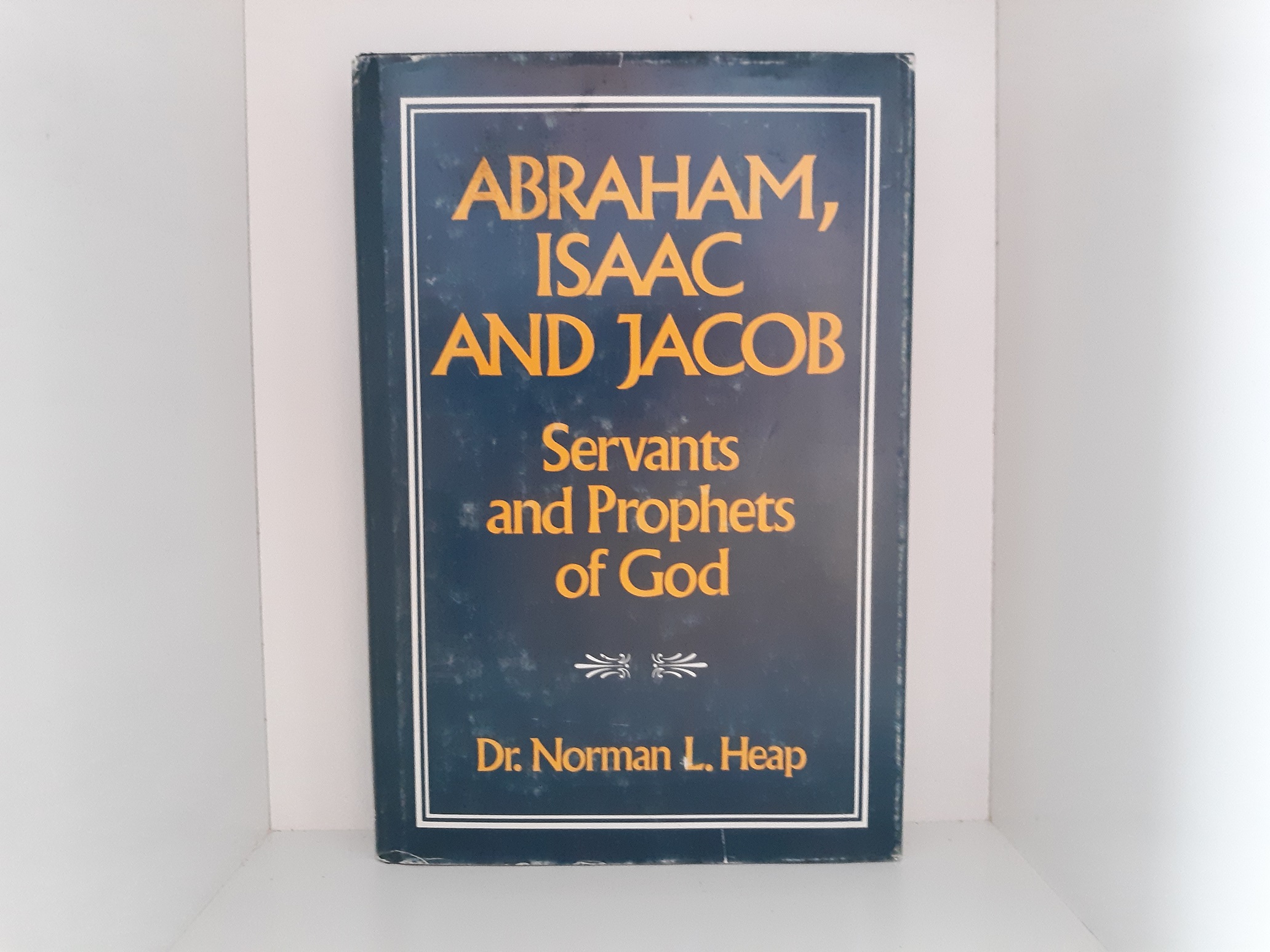 Abraham, Isaax and Jacob: Servants and Prophets of God (1986) ~ by Dr. Norman L. Heap