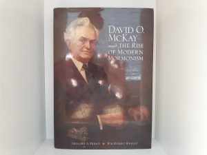 David O. McKay and the Rise of Modern Mormonism (2005) ~ by Gregory A. Prince, WM. Robert Wright