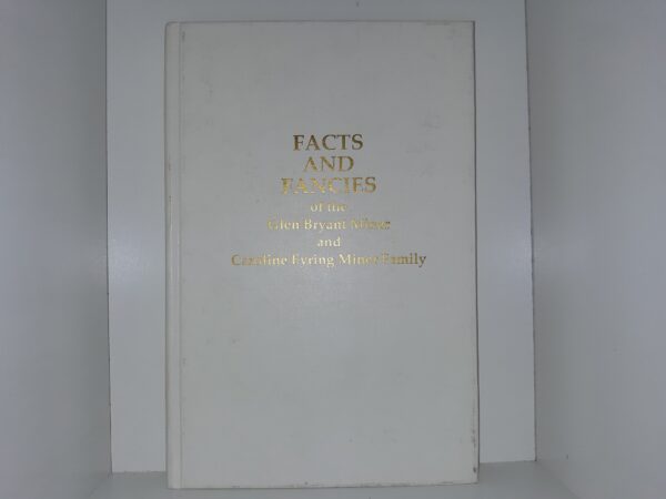 Facts and Fancies of the Glen Bryant Miner and Caroline Eyring Miner Family (1981) ~ by Glen B., and Caroline E. Miner