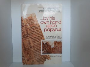 …By His Own Hand Upon Papyrus: A New Look at the Joseph Smith Papyri (1992) ~ by Charles M. Larson — Softbound