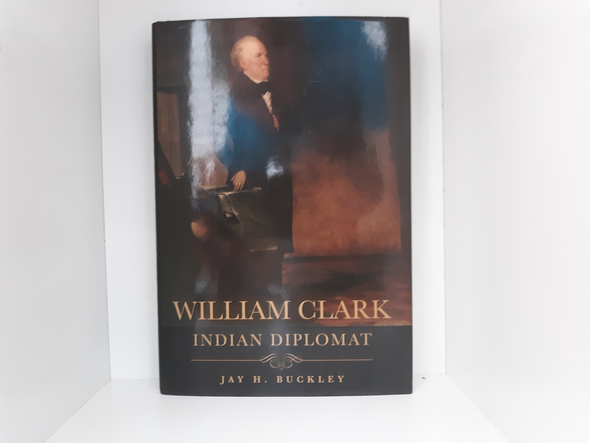 William Clark: Indian Diplomat (Signed and Inscribed) (2008) ~ by Jay H. Buckley