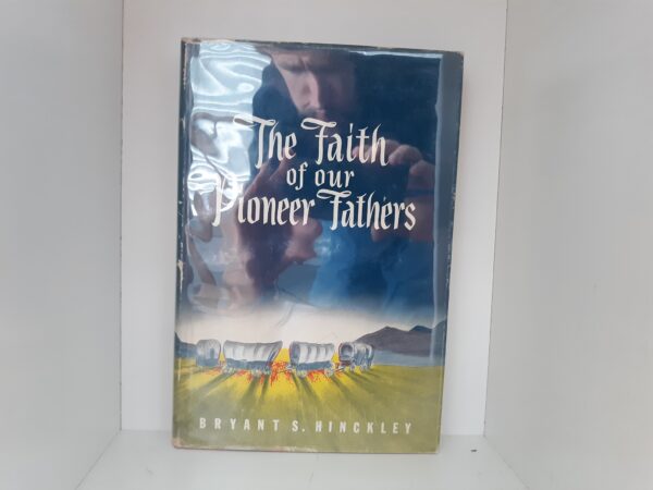 The Faith of Our Pioneer Fathers (1965) ~ by Bryant S. Hinckley