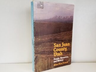 San Juan County, Utah – People, Resources, and History — Allan Kent Powell — Softbound
