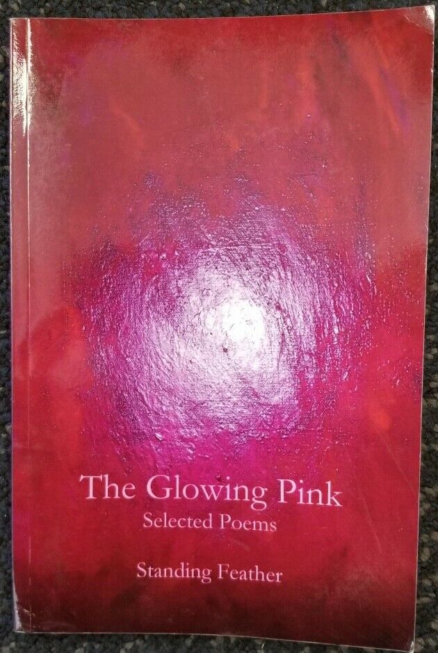 The Glowing Pink, Selected Poems — By Standing Feather