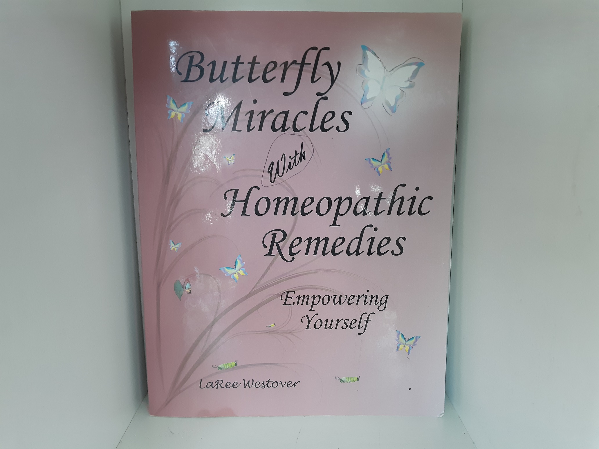 Butterfly Miracles with Homeopathic Remedies: Empowering Yourself (2011) ~ by LaRee Westover