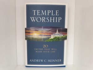 Temple Worship: 20 Truths That Will Bless Your Life (2007) ~ by Andrew C. Skinner