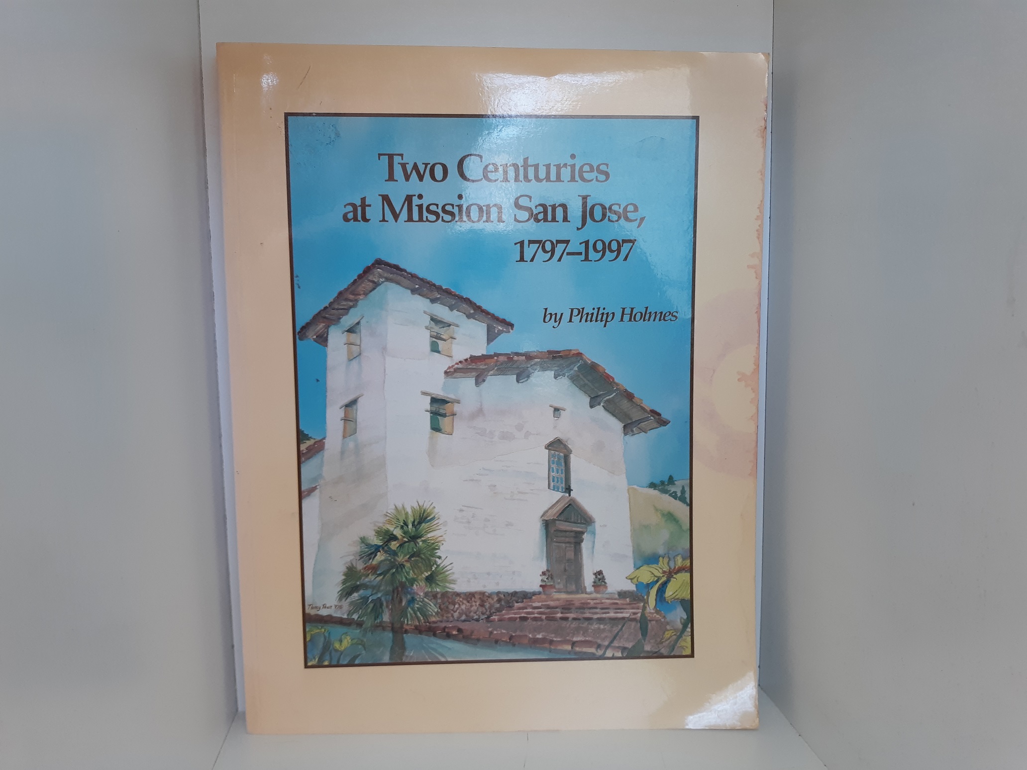 Two Centuries at Mission San Jose, 1797-1997 (Signed and Inscribed) (1997) ~ by Philip Holmes