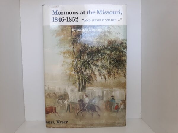 Mormons at the Missouri, 1846-1852: "And Should We Die..." (1987) ~ by Richard E. Bennett