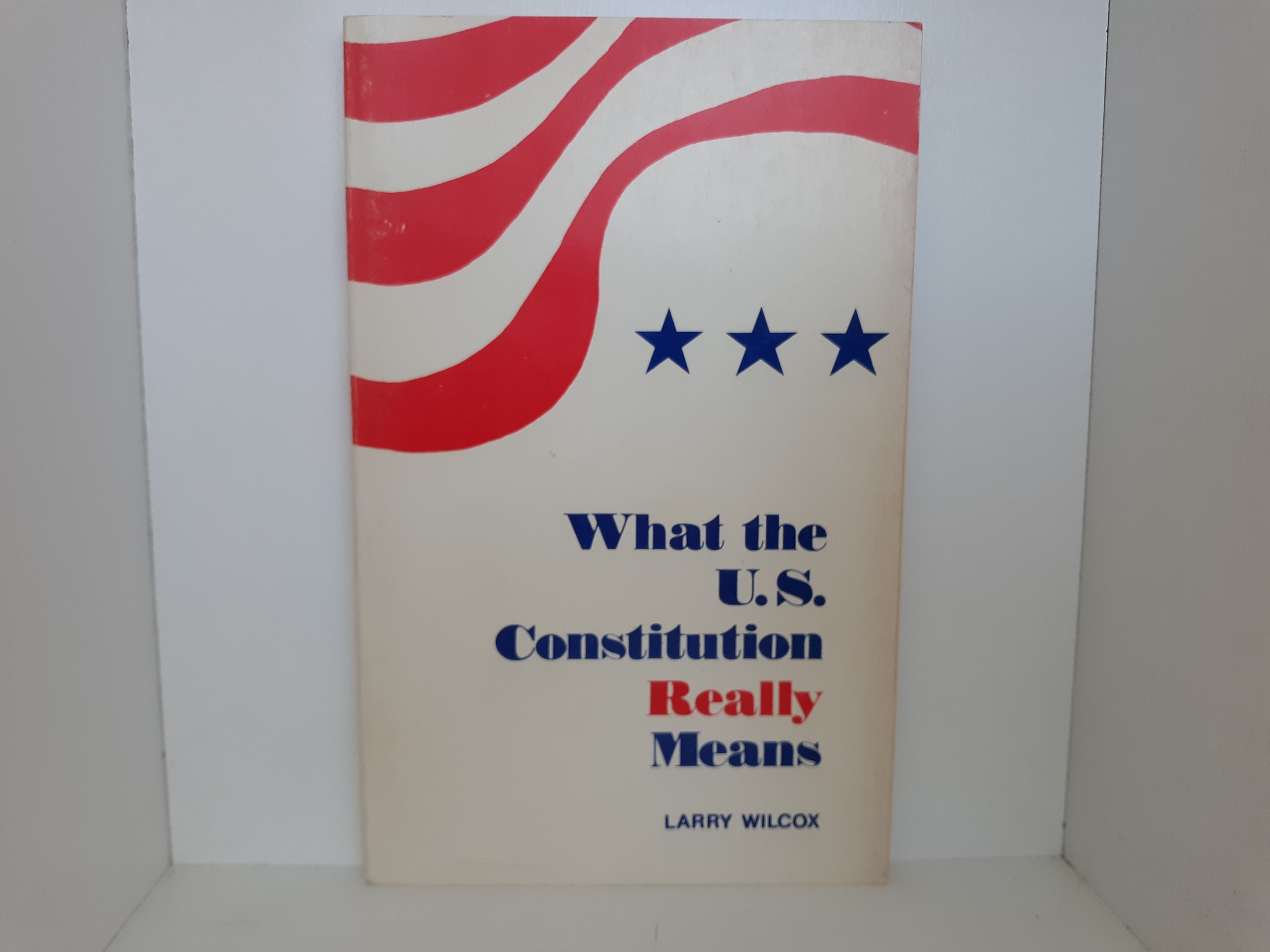 What the U.S. Constitution Really Means ~ by Larry Wilcox