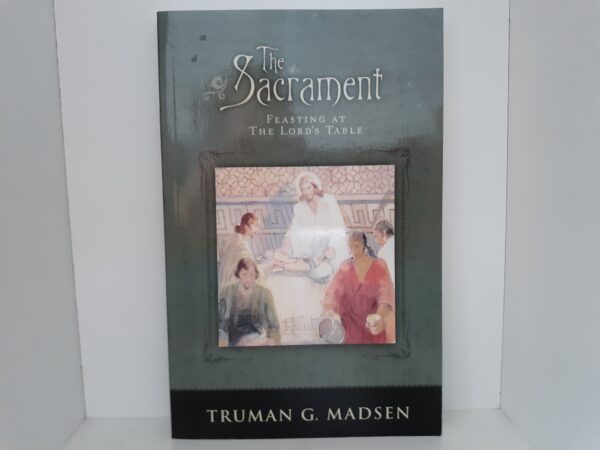 The Sacrament: Feasting at the Lord's Table (2008) ~ by Truman G. Madsen