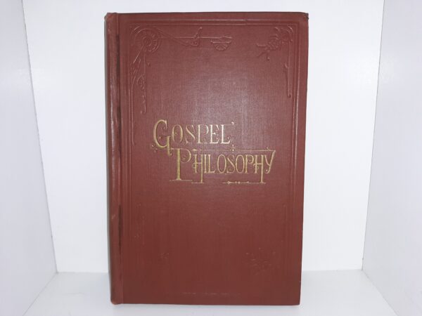 1884 -- Gospel Philosophy Showing the Absurdities of Infidelity, and the Harmony of the Gospel With Science and History --- Elder J. H. Ward