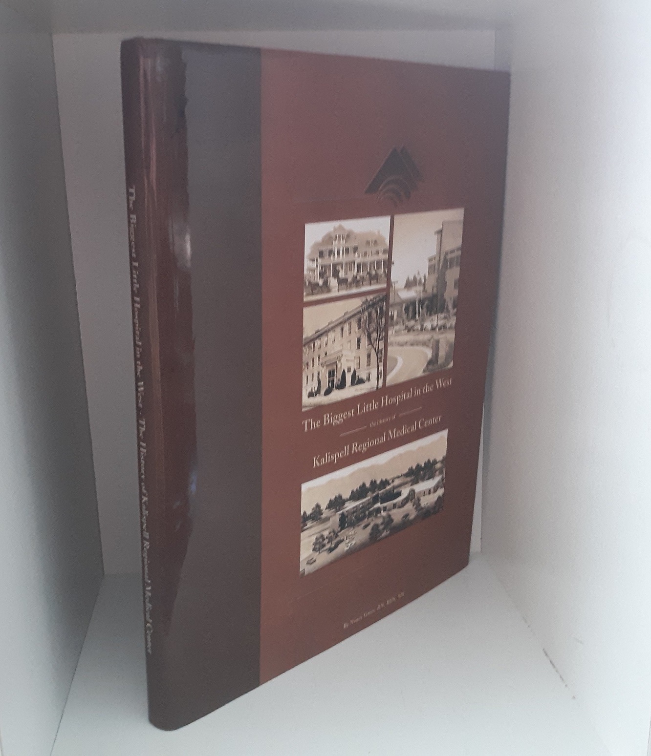 The Biggest Little Hospital in the West: The History of Kalispell Regional Medical Center (2007) ~ by Nancy Greer, RN, BSN, MS