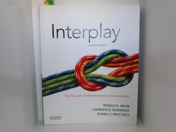 Interplay: The Process of Interpersonal Communication (Fourteenth Edition) (2018) ~ by Ronald B. Adler, Lawrence B. Rosenfeld, and Russell F. Proctor II