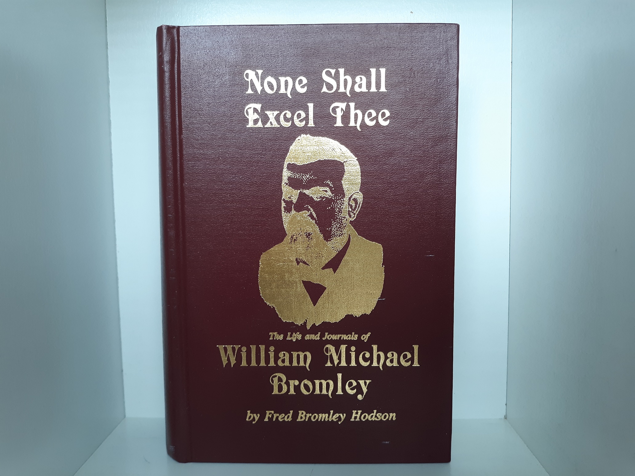 None Shall Excel Thee: The Life and Journals of William Michael Bromley (1990) ~ by Fred Bromley Hodson