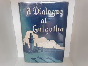 A Dialogue at Golgotha (Signed and Inscribed) (1945) ~ by Oscar W. McConkie
