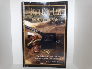 Utah Gun Law: Good, Bad, and Ugly (1999) ~ by J. D. Vilos, Attorney
