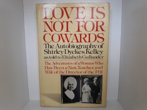 Love Is Not For Cowards: The Autobiography of Shirley Dyckes Kelley as Told to Elizabeth Gullander (Signed and Inscribed) (1978) ~ by Shirley Dyckes Kelley, and Elizabeth Gullander