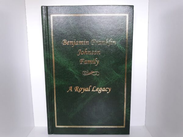 Benjamin Franklin Johnson Family: A Royal Legacy (2010) ~ Compiled by Loni Gardner