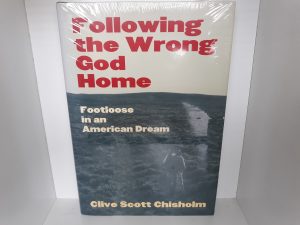 Following the Wrong God Home: Footloose in an American Dream (New) ~ by Clive Scott Chisholm