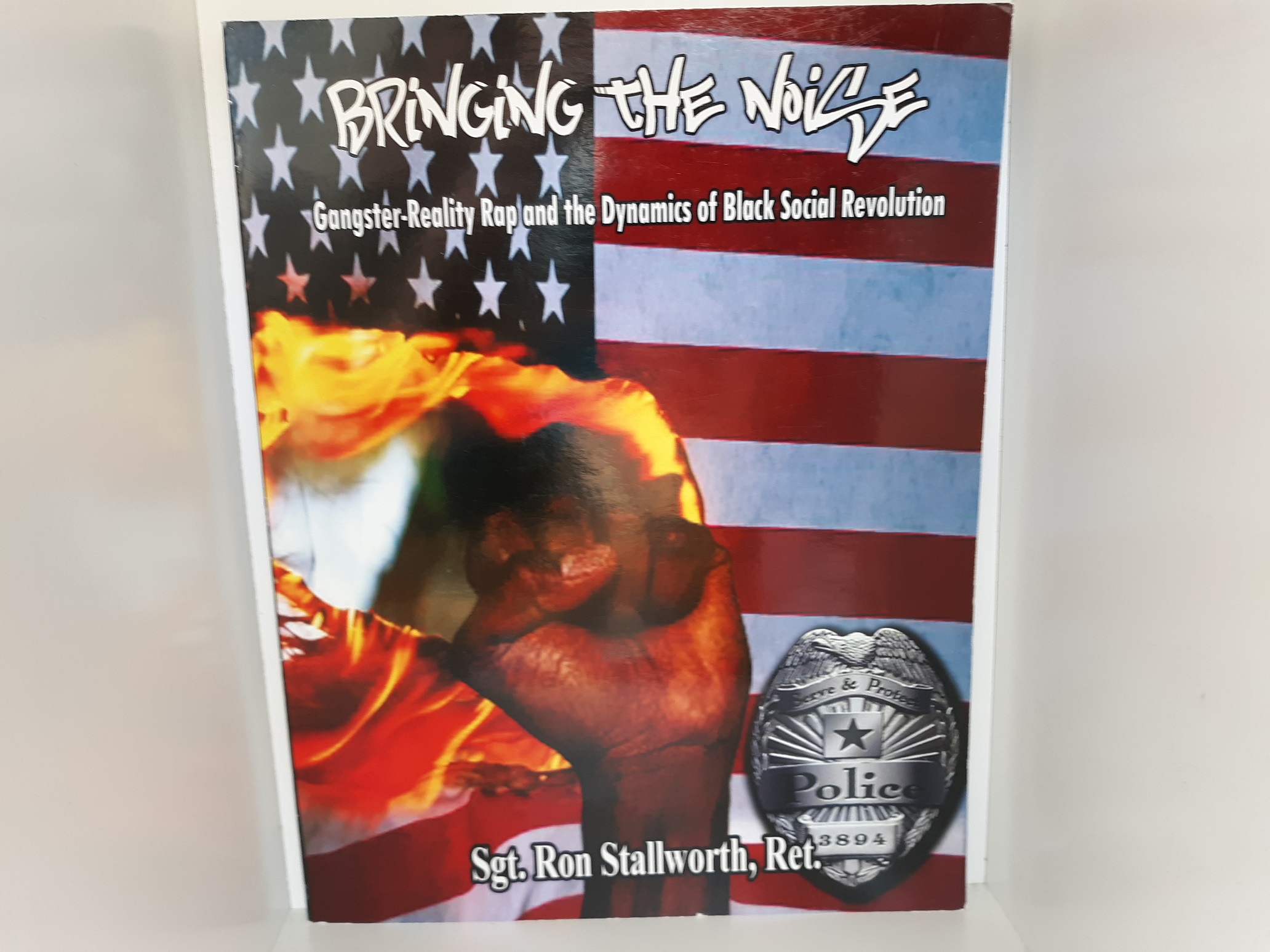 Bringing the Noise: Gangster-Reality Rap and the Dynamics of Black Social Revolution (2012) ~ by Sgt. Ron Stallworth, Ret.
