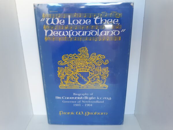 We Love Thee Newfoundland: Biography of Sir Cavendish Boyle K.C.M.G., Governor of Newfoundland, 1901 - 1904 (Signed) (1979) ~ by Frank W. Graham