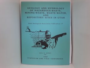 Geology and Hydrology of Hazardous-Waste, Mining-Waste, Waste-Water, and Repository Sites in Utah: Utah Geological Association Publication 17 (1989) ~ Edited by Gail E. Cordy