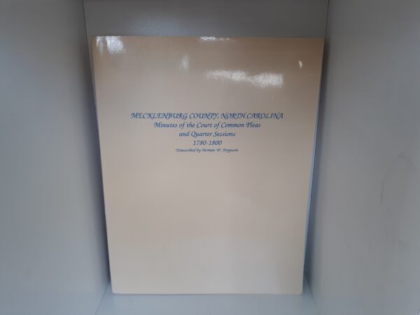 Mecklenburg County, North Carolina: Minutes of the Court of Common Pleas and Quarter Sessions: 1780-1800 (2000) ~ Transcribed by Herman W. Ferguson