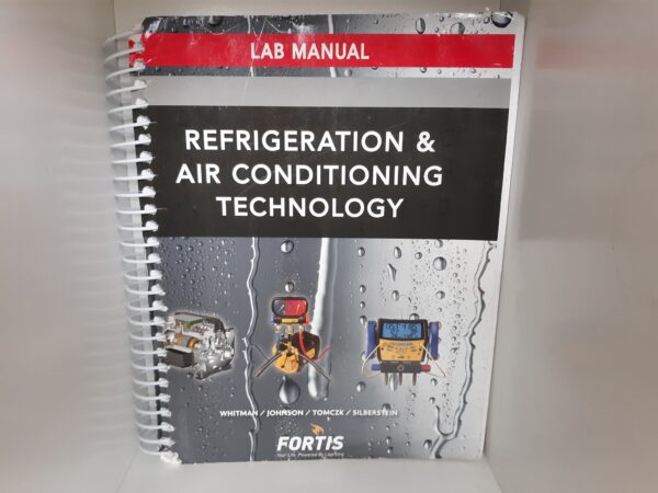 LAB MANUAL: Refrigeration & Air Conditioning Technology (2013) ~ by Bill Whitman, Bill Johnson, John Tomczyk, and Eugene Silberstein