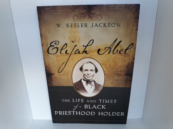 Elijah Abel: The Life and Times of a Black Priesthood Holder (2013) ~ by W. Kesler Jackson — Softbound
