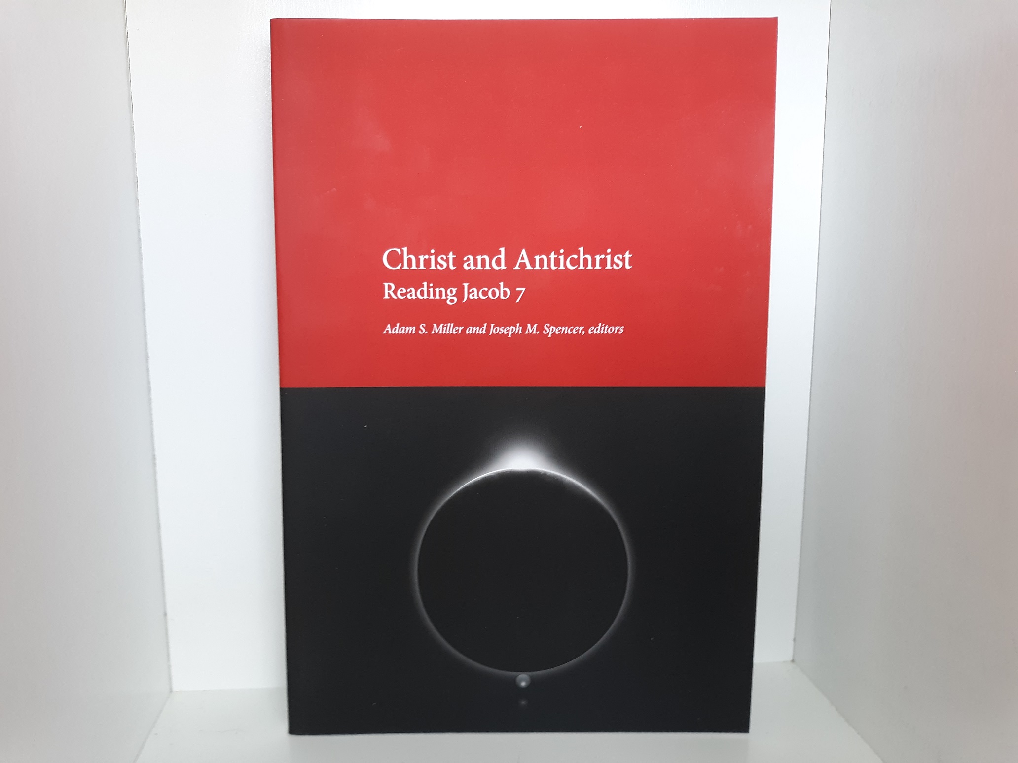 Christ and Antichrist: Reading Jacob 7 (2017) ~ Edited by Adam S. Miller, and Joseph M. Spencer