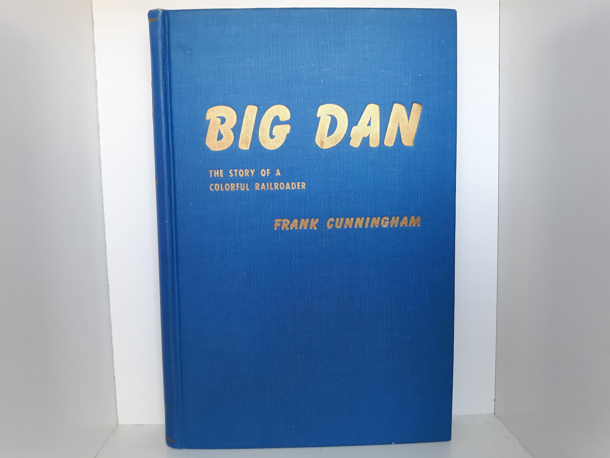 Big Dan: The Story of a Colorful Railroader (Signed by Dan and the Author) (1947) ~ by Frank Cunningham