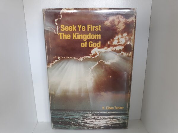 Seek Ye First The Kingdom of God --- N. Eldon Tanner --- Hardbound --- Signed by the Author!