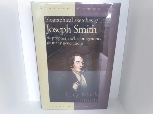 Prominent Works in Mormon History Vol. 6: Biographical Sketches of Joseph Smith: The Prophet and His Progenitors for Many Generations (1995) ~ by Lucy Mack Smith