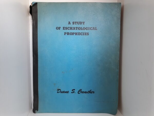 A Study of Eschatological Prophecies (1960) ~ by Duane S. Crowther