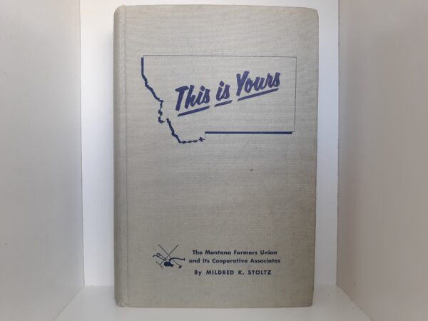 This is Yours: The Montana Farmers Union and Its Cooperative Associates (Signed and Inscribed) (1956) ~ by Mildred K. Stoltz