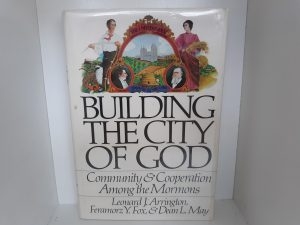 Building the City of God: Community & Cooperation Among the Mormons (Signed by Two of the Authors) (1976) ~ by Leonard J. Arrington, Feramorz Y. Fox, and Dean L. May